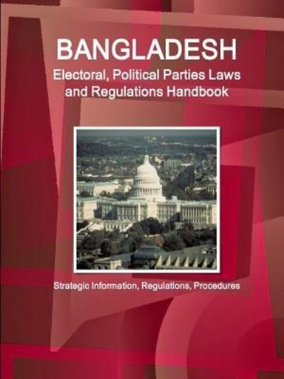 Cover for Inc Ibp · Bangladesh Electoral, Political Parties Laws and Regulations Handbook - Strategic Information, Regulations, Procedures (Taschenbuch) (2016)