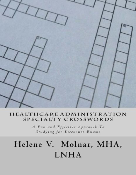Cover for Ms Helene V Molnar · Healthcare Administration Specialty Crosswords: a Fun and Effective Approach to Studying for Licensing Exams (Paperback Bog) (2015)