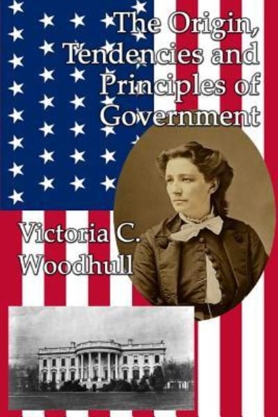 Cover for Victoria Claflin Woodhull · The Origin, Tendencies and Principles of Government (Pocketbok) (2018)