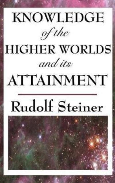 Knowledge of the Higher Worlds and Its Attainment - Rudolf Steiner - Livros - SMK Books - 9781515436362 - 3 de abril de 2018