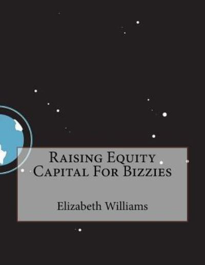 Cover for Elizabeth Williams · Raising Equity Capital For Bizzies (Paperback Book) (2016)