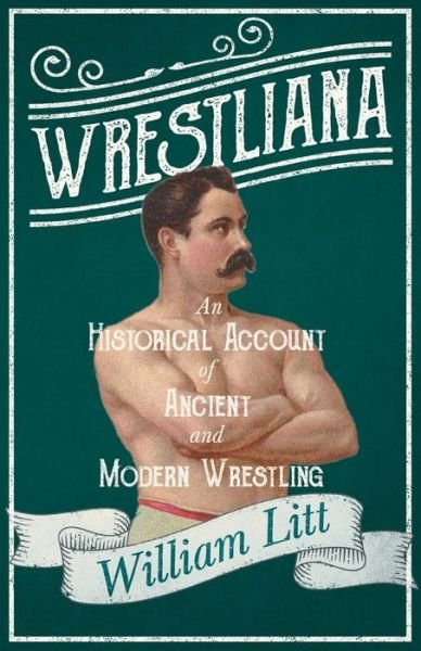 Cover for William Litt · Wrestliana - An Historical Account of Ancient and Modern Wrestling: With an Essay From Wrestling and Wrestlers, By Jacob Robinson and Sidney Gilpin (Paperback Book) (2020)