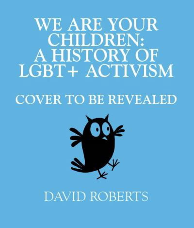 We Are Your Children: A History of LGBTQ+ Activism - David Roberts - Bøger - Pan Macmillan - 9781529015362 - 22. maj 2025