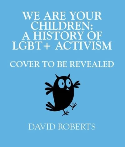 Cover for David Roberts · We Are Your Children: A History of LGBTQ+ Activism (Hardcover Book) (2025)