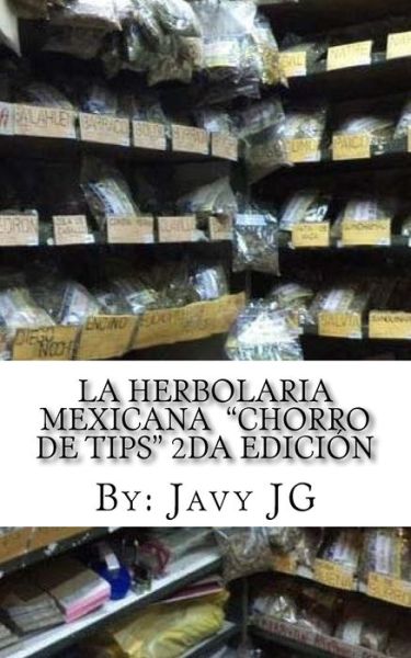 Cover for Javy JG · La Herbolaria MEXICANA &quot;Chorro de Tips&quot; 2da Edición : en su serie (Paperback Book) (2016)