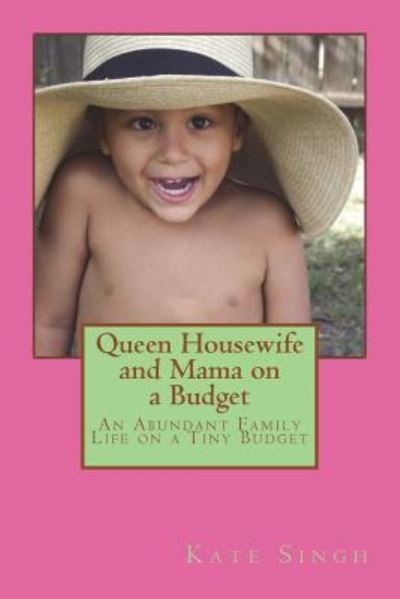 Queen Housewife and Mama on a Budget - Kate Singh - Books - Createspace Independent Publishing Platf - 9781530314362 - February 29, 2016