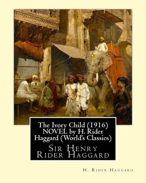 Cover for Sir H Rider Haggard · The Ivory Child (1916) NOVEL by H. Rider Haggard (World's Classics) (Paperback Book) (2016)
