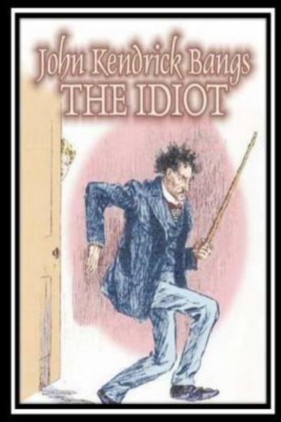 The Idiot - John Kendrick Bangs - Books - Createspace Independent Publishing Platf - 9781534811362 - June 21, 2016