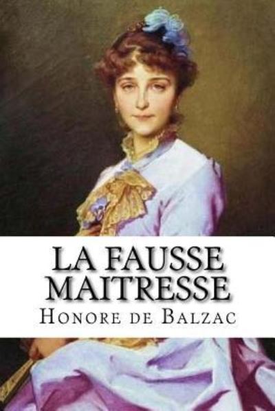 La Fausse Maitresse - Honore De Balzac - Books - Createspace Independent Publishing Platf - 9781534981362 - June 29, 2016