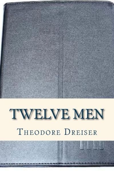 Twelve Men - Theodore Dreiser - Książki - Createspace Independent Publishing Platf - 9781536974362 - 8 sierpnia 2016