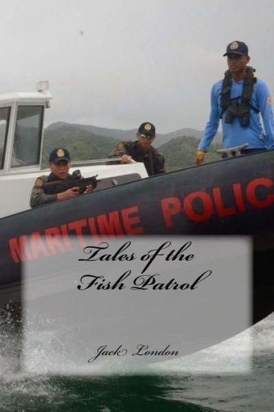 Tales of the Fish Patrol - Jack London - Books - CreateSpace Independent Publishing Platf - 9781537782362 - September 20, 2016