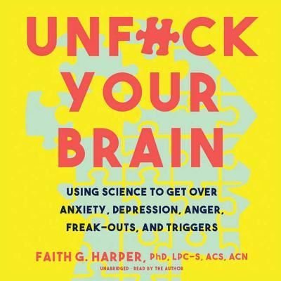 Cover for Faith G. Harper · Unfuck Your Brain Using Science to Get over Anxiety, Depression, Anger, Freak-Outs, and Triggers (MP3-CD) (2018)