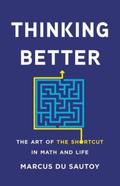 Cover for Marcus du Sautoy · Thinking Better : The Art of the Shortcut in Math and Life (Hardcover Book) (2021)