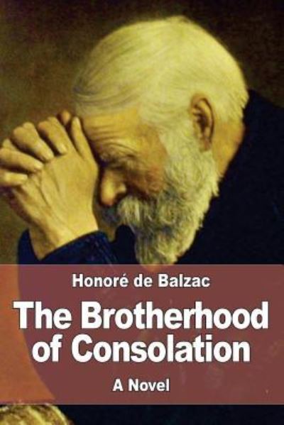 The Brotherhood of Consolation - Honore De Balzac - Böcker - Createspace Independent Publishing Platf - 9781545347362 - 15 april 2017