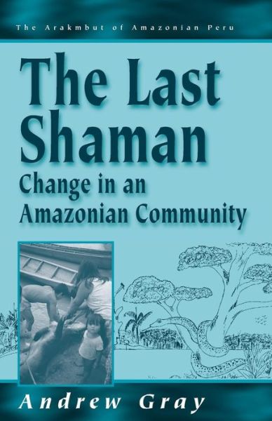 Cover for Andrew Gray · The Last Shaman: Change in an Amazonian Community - Arakmbut of Amazonian Peru (Paperback Book) [Revised edition] (2003)