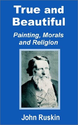 John Ruskin · True and Beautiful: Painting, Morals and Religion (Paperback Book) (2002)