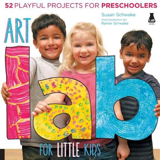 Cover for Susan Schwake · Art Lab for Little Kids: 52 Playful Projects for Preschoolers - Lab for Kids (Paperback Book) (2013)