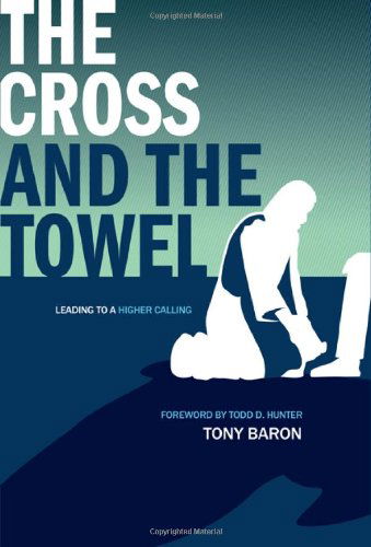 Cover for Tony Baron · The Cross and the Towel: Leading to a Higher Calling (Hardcover Book) (2011)