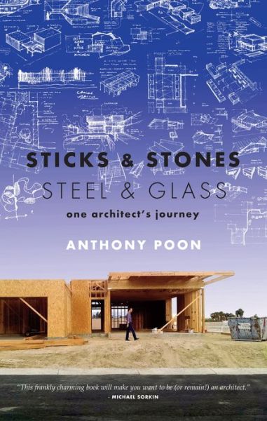 Cover for Anthony Poon · Sticks &amp; Stones / Steel &amp; Glass: One Architect's Journey (Paperback Book) (2017)