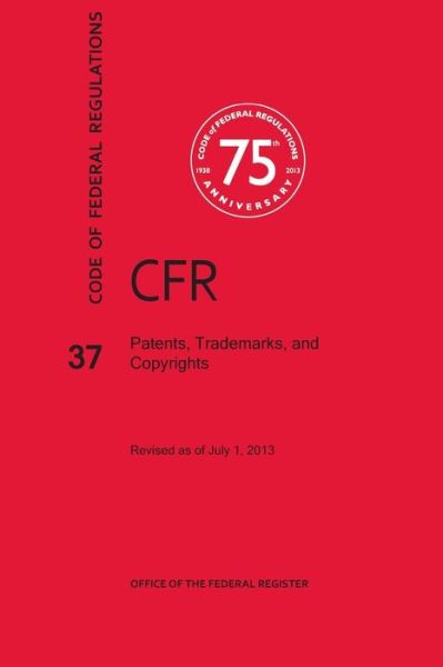 Cover for National Archives and Records Administration · Code of Federal Regulations Title 37, Patents, Trademarks and Copyrights, 2013 (Paperback Book) (2013)