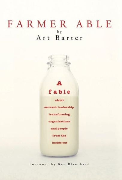 Cover for Art Barter · Farmer Able: A fable about servant leadership transforming organizations and people from the inside out (Innbunden bok) (2015)