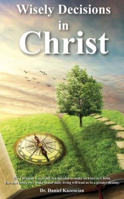 Wisely Decisions in Christ - Daniel Kazemian - Kirjat - New Harbor Press - 9781633572362 - torstai 9. syyskuuta 2021