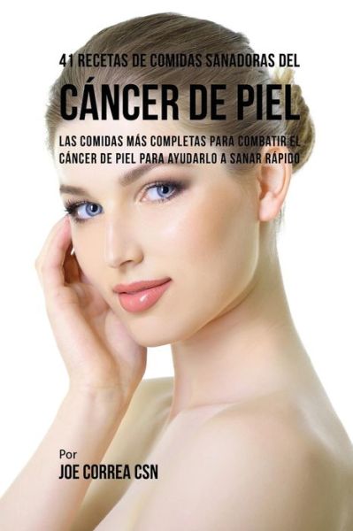 Cover for Joe Correa · 41 Recetas de Comidas Sanadoras del Cancer de Piel (Paperback Book) (2016)