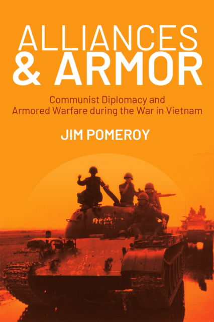 Cover for Jim Pomeroy · Alliances &amp; Armor: Communist Diplomacy and Armored Warfare during the War in Vietnam (Hardcover Book) (2025)