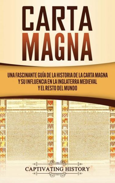 Carta Magna: Una fascinante guia de la historia de la Carta Magna y su influencia en la Inglaterra medieval y el resto del mundo - Captivating History - Books - Ch Publications - 9781647487362 - May 29, 2020