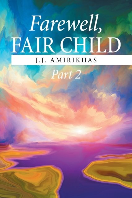 Cover for J J Amirikhas · Farewell, Fair Child, Part 2 (Paperback Book) (2020)