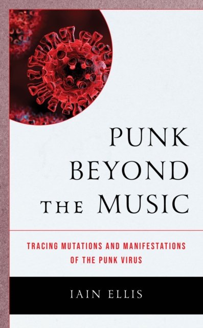 Cover for Iain Ellis · Punk Beyond the Music: Tracing Mutations and Manifestations of the Punk Virus (Hardcover Book) (2024)