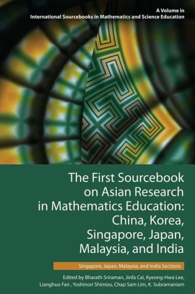 Cover for Bharath Sriraman · The First Sourcebook on Asian Research in Mathematics Education: China, Korea, Singapore, Japan, Malaysia and India -- Singapore, Japan, Malaysia, and Ind (Paperback Book) (2015)