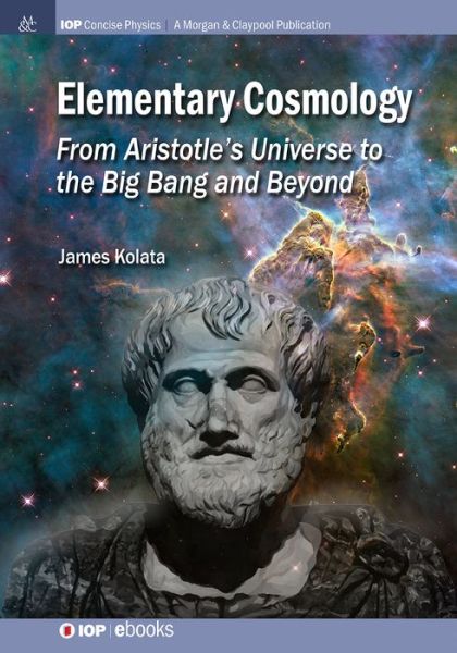 Cover for James J. Kolata · Elementary Cosmology: From Aristotle's Universe to the Big Bang and Beyond (Paperback Book) (2015)