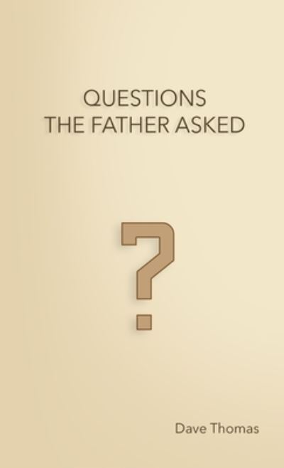 Questions the Father Asked - Dave Thomas - Książki - Lulu.com - 9781716563362 - 10 marca 2021