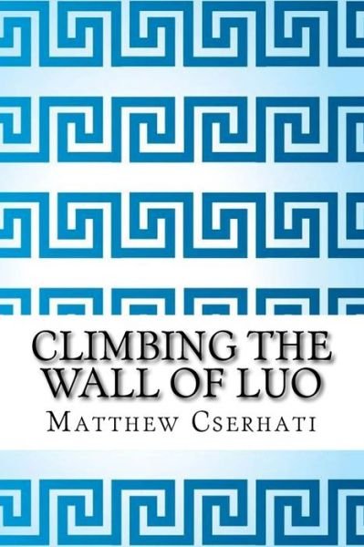 Cover for Matthew Cserhati · Climbing the wall of luo (Taschenbuch) (2018)