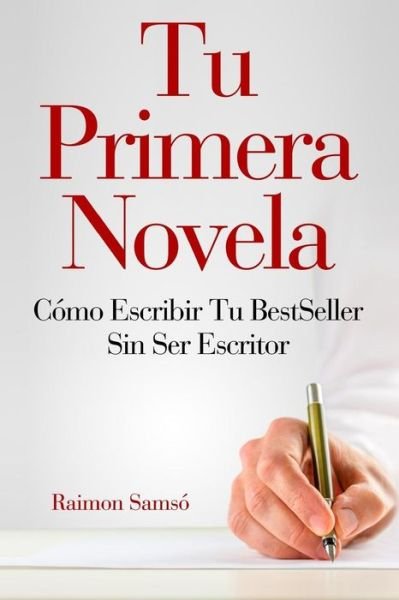 Cover for Raimon Samso · Tu Primera Novela: Como escribir tu Best Seller sin ser escritor - Escribe Tu Propio Libro y Que Se Venda (Paperback Book) (2018)
