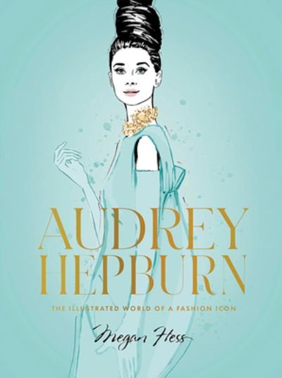 Cover for Megan Hess · Audrey Hepburn: The Illustrated World of a Fashion Icon (Gebundenes Buch) (2022)