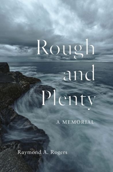 Raymond A. Rogers · Rough and Plenty: A Memorial (Paperback Book) (2020)