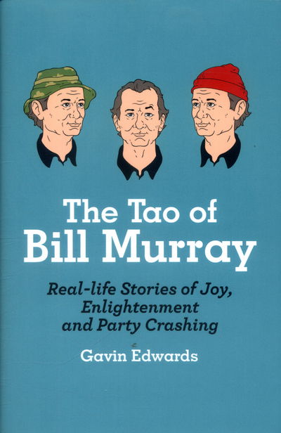 Cover for Gavin Edwards · The Tao of Bill Murray: Real-Life Stories of Joy, Enlightenment, and Party Crashing (Hardcover Book) (2016)