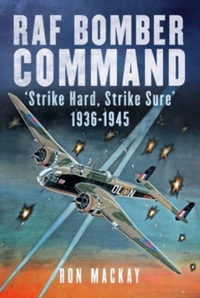 Cover for Ron Mackay · RAF Bomber Command: 'Strike Hard, Strike Sure' 1936-1945 (Inbunden Bok) (2021)