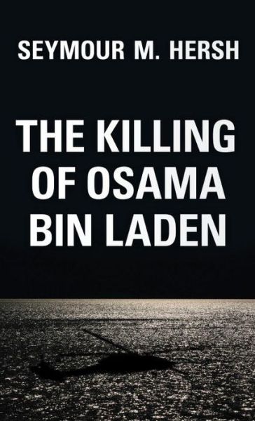 Cover for Seymour M. Hersh · The Killing of Osama Bin Laden (Hardcover Book) (2016)