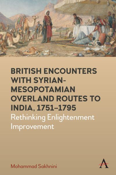 Cover for Mohammad Sakhnini · British Encounters with Syrian-Mesopotamian Overland Routes to India, 1751-1795: Rethinking Enlightenment Improvement - Anthem Studies in Travel (Hardcover Book) (2023)