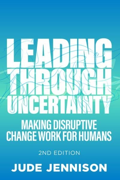 Cover for Jude Jennison · Leading Through Uncertainty - 2nd edition: Making disruptive change work for humans (Paperback Book) [2nd edition] (2022)