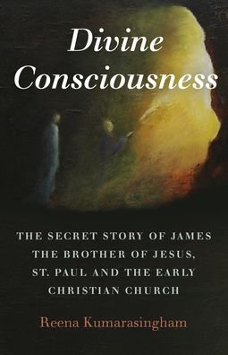 Cover for Reena Kumarasingham · Divine Consciousness: The Secret Story of James The Brother of Jesus, St Paul and the Early Christian Church (Paperback Bog) (2020)