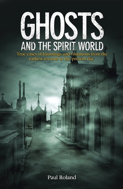 Ghosts and the Spirit World: True cases of hauntings and visitations from the earliest records to the present day - Paul Roland - Livres - Arcturus Publishing Ltd - 9781789507362 - 15 octobre 2019