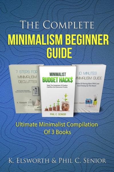 Cover for Phil C Senior · The Complete Minimalism Beginner Guide: Ultimate Minimalist Compilation Of 3 Books (Paperback Book) (2019)