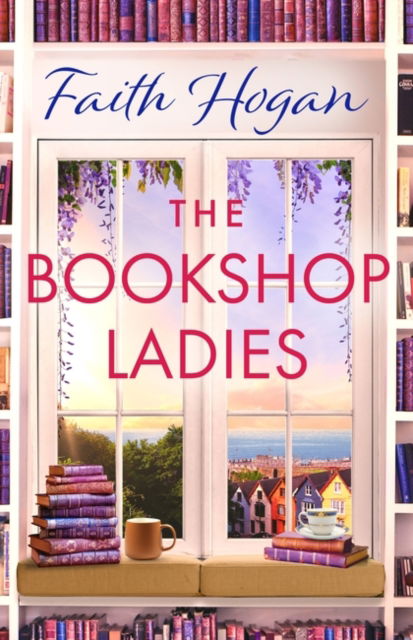 Cover for Faith Hogan · The Bookshop Ladies: The perfect uplifting story of friendship and community to curl up with this autumn (Hardcover Book) (2024)