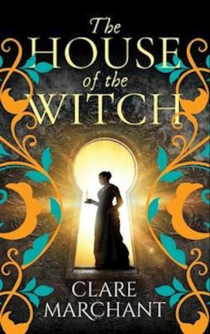 Cover for Clare Marchant · The House of the Witch: A BRAND NEW spellbinding historical mystery, for fans of Weyward, from Clare Marchant (Hardcover Book) (2024)