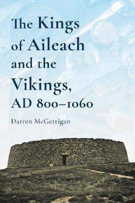 The Kings of Ailech and the Vikings: 800-1060 AD - Darren McGettigan - Kirjat - Four Courts Press Ltd - 9781846828362 - perjantai 14. helmikuuta 2020