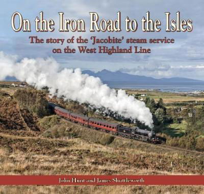 Cover for John Hunt · On the Iron Road to the Isles: The Story of the 'Jacobite' Steam Service on the West Highland Line (Paperback Book) (2018)